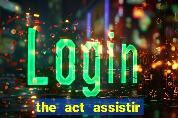 the act assistir online pobreflix